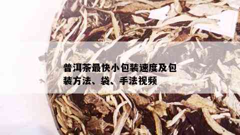 普洱茶最快小包装速度及包装方法、袋、手法视频