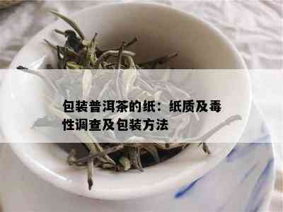 包装普洱茶的纸：纸质及性调查及包装方法