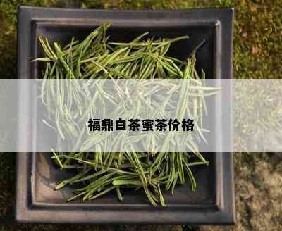 福鼎白茶蜜茶价格