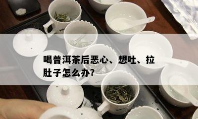 喝普洱茶后恶心、想吐、拉肚子怎么办？