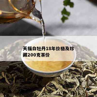 天福白牡丹18年价格及珍藏200克茶价