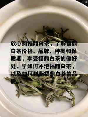 放心购福鼎白茶，了解福鼎白茶价格、品牌、种类和保质期，享受福鼎白茶的健好处，学如何冲泡福鼎白茶，以及如何判断福鼎白茶的品质。