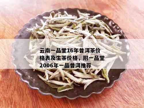 云南一品堂16年普洱茶价格表及生茶价格，附一品堂2006年一品普洱推荐