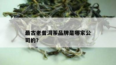 最古老普洱茶品牌是哪家公司的？