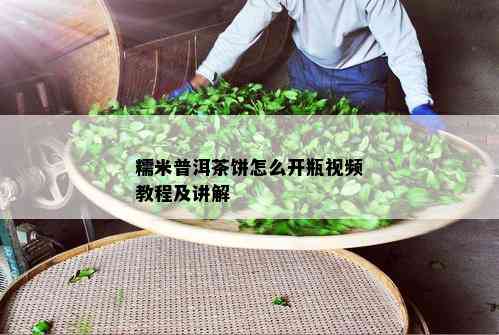 糯米普洱茶饼怎么开瓶视频教程及讲解