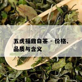 五虎福鼎白茶 - 价格、品质与含义