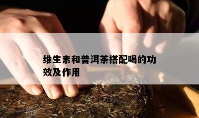 维生素和普洱茶搭配喝的功效及作用