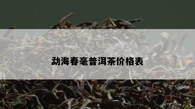 勐海春毫普洱茶价格表