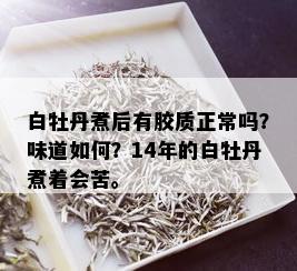 白牡丹煮后有胶质正常吗？味道如何？14年的白牡丹煮着会苦。