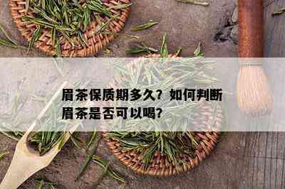 眉茶保质期多久？如何判断眉茶是否可以喝？