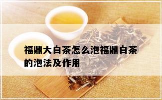 福鼎大白茶怎么泡福鼎白茶的泡法及作用