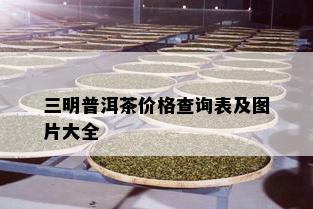 三明普洱茶价格查询表及图片大全