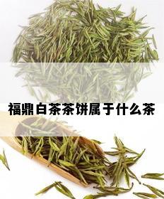 福鼎白茶茶饼属于什么茶