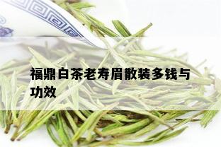 福鼎白茶老寿眉散装多钱与功效