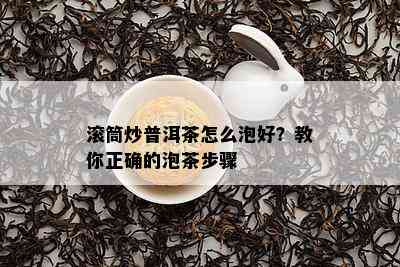 滚筒炒普洱茶怎么泡好？教你正确的泡茶步骤