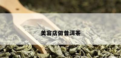 美容店做普洱茶