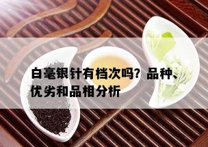 白毫银针有档次吗？品种、优劣和品相分析