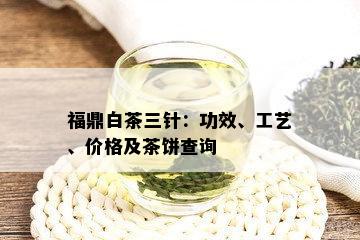 福鼎白茶三针：功效、工艺、价格及茶饼查询