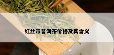 红丝带普洱茶价格及其含义