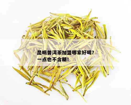 昆明普洱茶加盟哪家好喝？一点也不含糊！