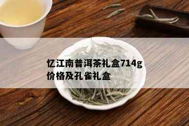 忆江南普洱茶礼盒714g价格及孔雀礼盒