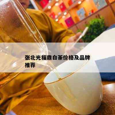 张北光福鼎白茶价格及品牌推荐