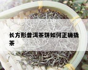 长方形普洱茶饼如何正确撬茶