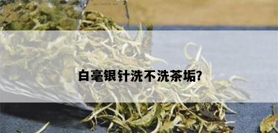 白毫银针洗不洗茶垢？