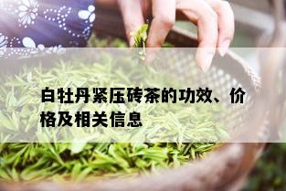 白牡丹紧压砖茶的功效、价格及相关信息