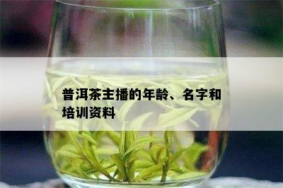 普洱茶主播的年龄、名字和培训资料