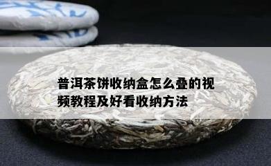 普洱茶饼收纳盒怎么叠的视频教程及好看收纳方法