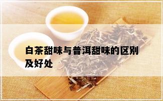 白茶甜味与普洱甜味的区别及好处