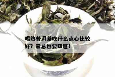 喝熟普洱茶吃什么点心比较好？禁忌也要知道！