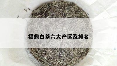 福鼎白茶六大产区及排名