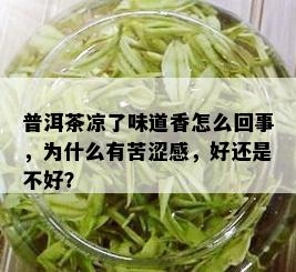 普洱茶凉了味道香怎么回事，为什么有苦涩感，好还是不好？