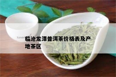 临沧龙潭普洱茶价格表及产地茶区