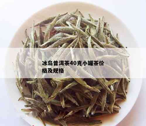 冰岛普洱茶40克小罐茶价格及规格