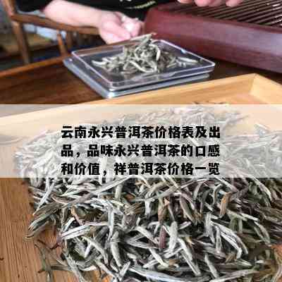 云南永兴普洱茶价格表及出品，品味永兴普洱茶的口感和价值，祥普洱茶价格一览