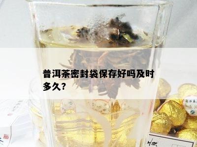 普洱茶密封袋保存好吗及时多久?