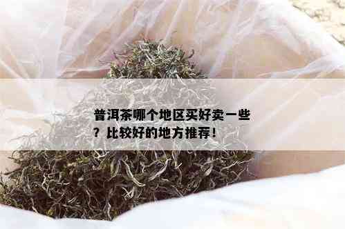 普洱茶哪个地区买好卖一些？比较好的地方推荐！