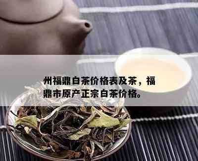 州福鼎白茶价格表及茶，福鼎市原产正宗白茶价格。