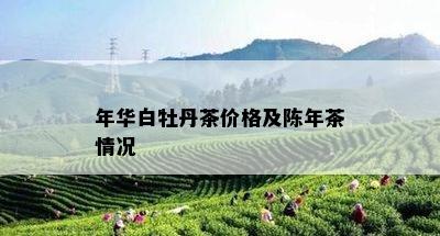 年华白牡丹茶价格及陈年茶情况