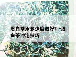 眉白茶水多少度泡好？-眉白茶冲泡技巧