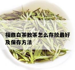 福鼎白茶散茶怎么存放更好及保存方法