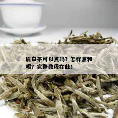 眉白茶可以煮吗？怎样煮和喝？完整教程在此！