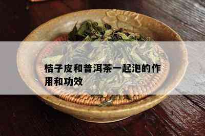 桔子皮和普洱茶一起泡的作用和功效