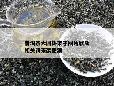 普洱茶大圆饼架子图片欣及相关饼茶架图案