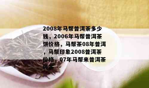 2008年马帮普洱茶多少钱，2006年马帮普洱茶饼价格，马帮茶08年普洱，马帮印象2008普洱茶价格，07年马帮来普洱茶砖茶 --