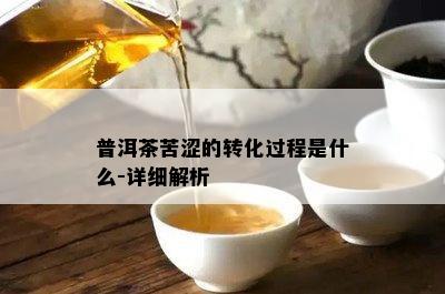 普洱茶苦涩的转化过程是什么-详细解析