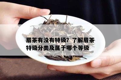 眉茶有没有特级？了解眉茶特级分类及属于哪个等级